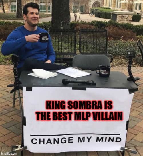 If he can kill Discord, he is a gigachad villain | KING SOMBRA IS THE BEST MLP VILLAIN | image tagged in change my mind cropped bright | made w/ Imgflip meme maker