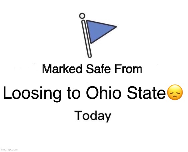Marked Safe From | Loosing to Ohio State😞 | image tagged in memes,marked safe from | made w/ Imgflip meme maker