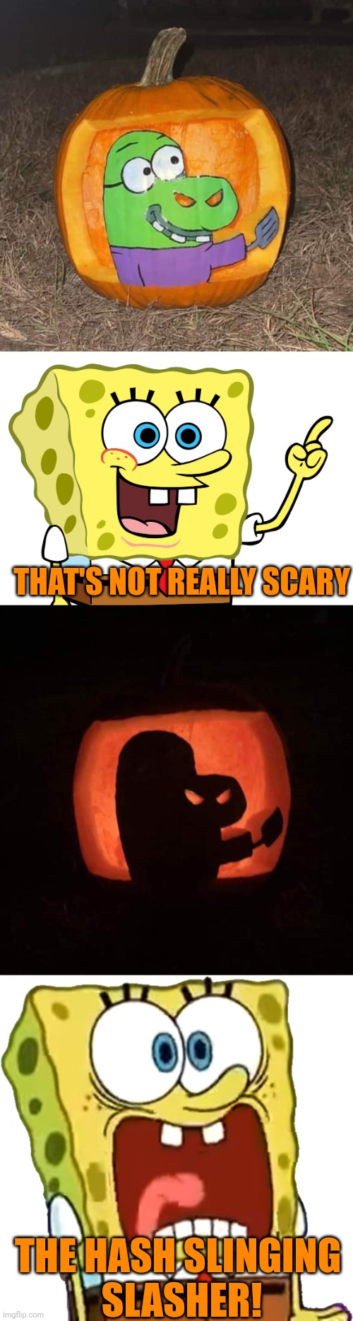 THE PERFECT PUMPKIN | THAT'S NOT REALLY SCARY; THE HASH SLINGING 
SLASHER! | image tagged in spongebob squarepants,pumpkin,jack-o-lanterns,spooktober,spongebob | made w/ Imgflip meme maker