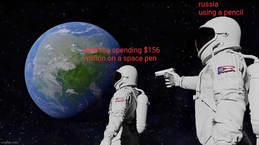 For God Sack America | russia using a pencil; america spending $156 million on a space pen | image tagged in memes,always has been | made w/ Imgflip meme maker