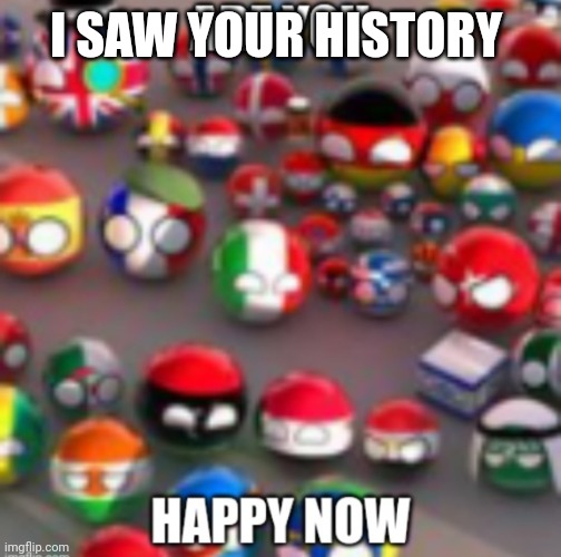 Countryballs | I SAW YOUR HISTORY | image tagged in countryballs | made w/ Imgflip meme maker