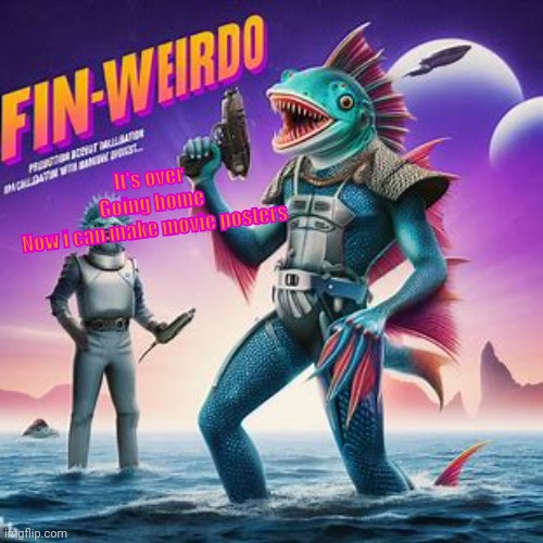 Fin-Weirdo announcement template | It's over
Going home
Now i can make movie posters | image tagged in fin-weirdo announcement template | made w/ Imgflip meme maker