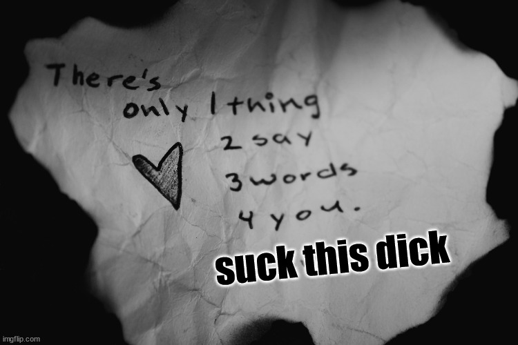 1 thing 2 do 3 words 4 you | suck this dick | image tagged in 1 thing 2 do 3 words 4 you | made w/ Imgflip meme maker