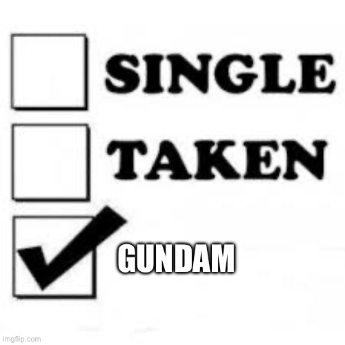 Single Taken Priorities | GUNDAM | image tagged in single taken priorities | made w/ Imgflip meme maker