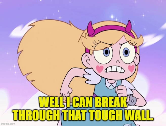 WELL I CAN BREAK THROUGH THAT TOUGH WALL. | made w/ Imgflip meme maker