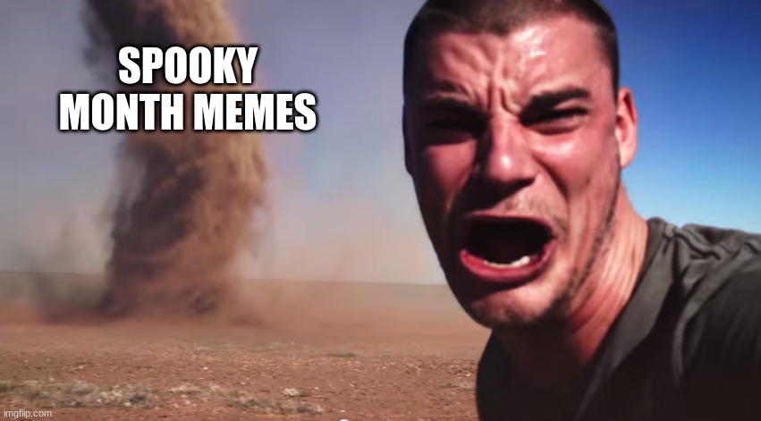 ruh roh | SPOOKY MONTH MEMES | image tagged in here it comes,spooky month,tornado,tornado guy | made w/ Imgflip meme maker