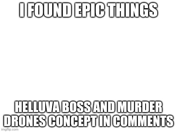 epic | image tagged in murder drones,helluva boss | made w/ Imgflip meme maker