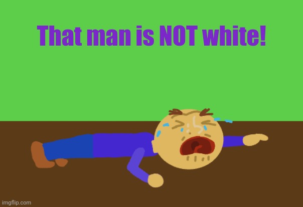 Tried a different style, idk | That man is NOT white! | made w/ Imgflip meme maker