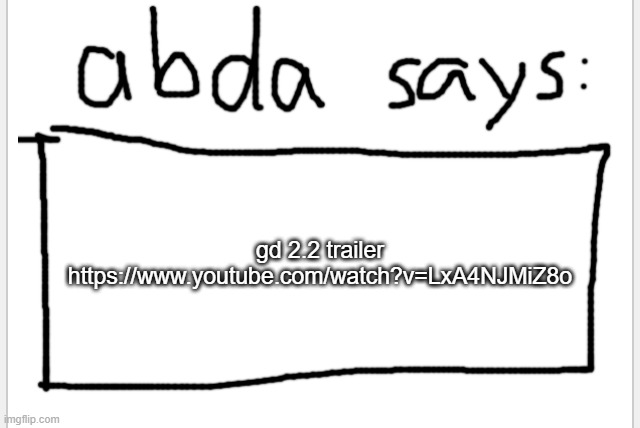 https://www.youtube.com/watch?v=LxA4NJMiZ8o | gd 2.2 trailer https://www.youtube.com/watch?v=LxA4NJMiZ8o | image tagged in anotherbadlydrawnaxolotl s announcement temp | made w/ Imgflip meme maker