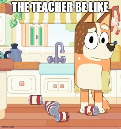 chilli something ain't right | THE TEACHER BE LIKE | image tagged in chilli something ain't right | made w/ Imgflip meme maker