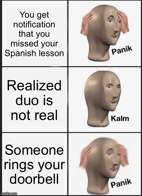 Panik Kalm Panik Meme | You get notification that you missed your Spanish lesson; Realized duo is not real; Someone rings your doorbell | image tagged in memes,panik kalm panik | made w/ Imgflip meme maker