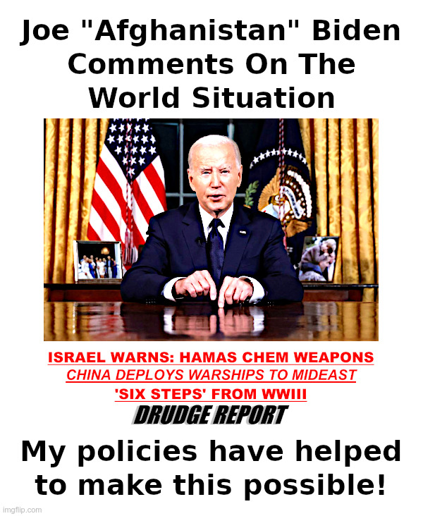 Joe "Afghanistan" Biden Comments On The World Situation | image tagged in clueless,joe biden,senile,incompetent,corrupt,compromised | made w/ Imgflip meme maker