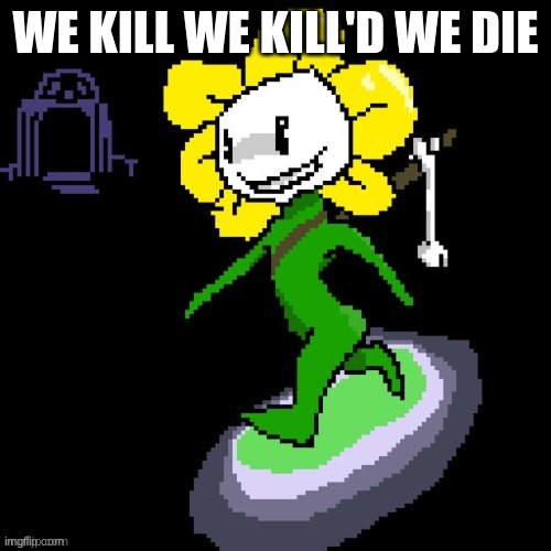 killkillkillkillkill | WE KILL WE KILL'D WE DIE | image tagged in undertale,blue smurf cat | made w/ Imgflip meme maker