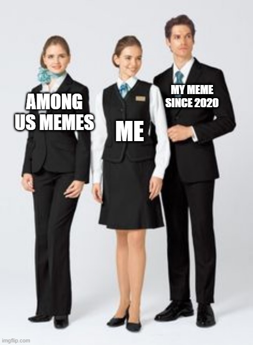 Making an Among Us meme since 2020 | MY MEME SINCE 2020; AMONG US MEMES; ME | image tagged in making between 3 uniforms,memes,funny | made w/ Imgflip meme maker
