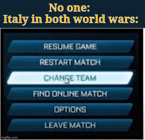 Switch teams | No one:  
Italy in both world wars: | image tagged in switch teams | made w/ Imgflip meme maker