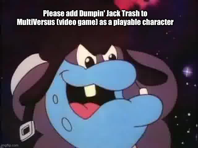 Important Message | Please add Dumpin' Jack Trash to MultiVersus (video game) as a playable character | image tagged in cartoon network,warner bros,80s,video games,cartoons,playstation | made w/ Imgflip meme maker