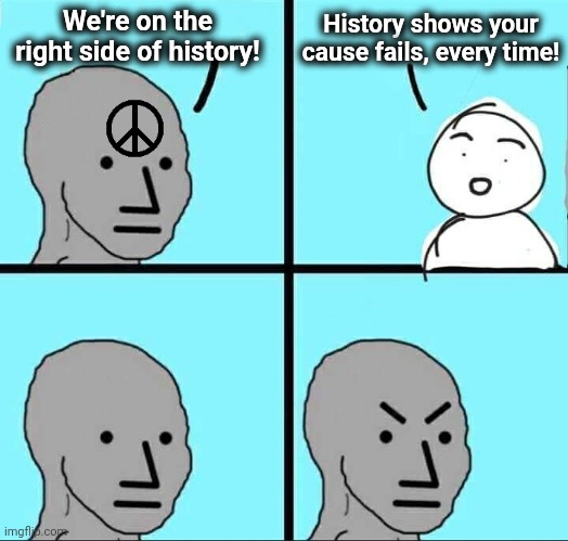 Have the libs never noticed that?! | We're on the right side of history! History shows your cause fails, every time! | image tagged in npc meme,memes,history,democrats,socialism | made w/ Imgflip meme maker