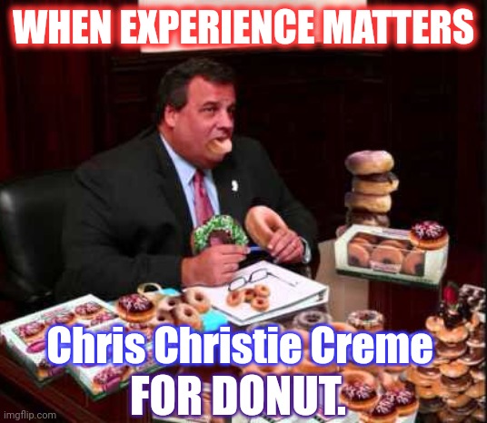Why go half way? | WHEN EXPERIENCE MATTERS; Chris Christie Creme; FOR DONUT. | image tagged in chris christie creme for donut,chris christie,krispy kreme,donut,potus,donuts | made w/ Imgflip meme maker