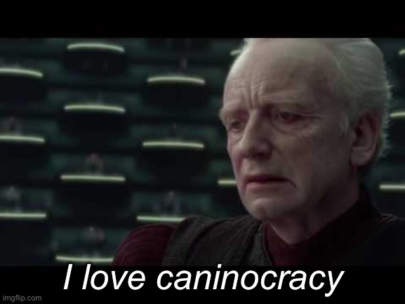 Palpatine (Star Wars) - I Love Democracy | I love caninocracy | image tagged in palpatine star wars - i love democracy | made w/ Imgflip meme maker
