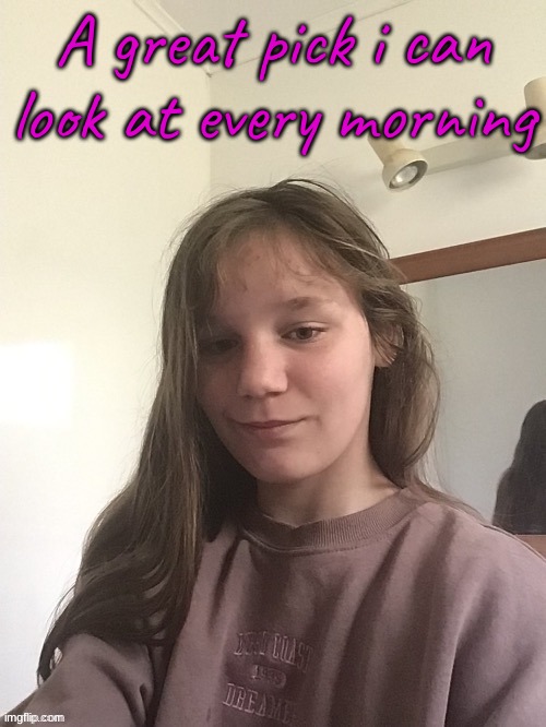 A great pick i can look at every morning | made w/ Imgflip meme maker