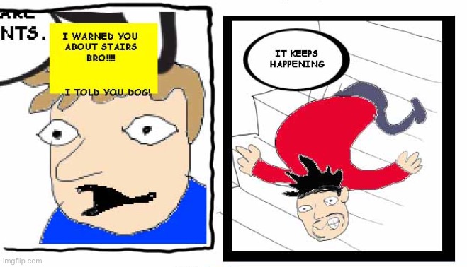 I warned you about stairs | image tagged in i warned you about stairs | made w/ Imgflip meme maker
