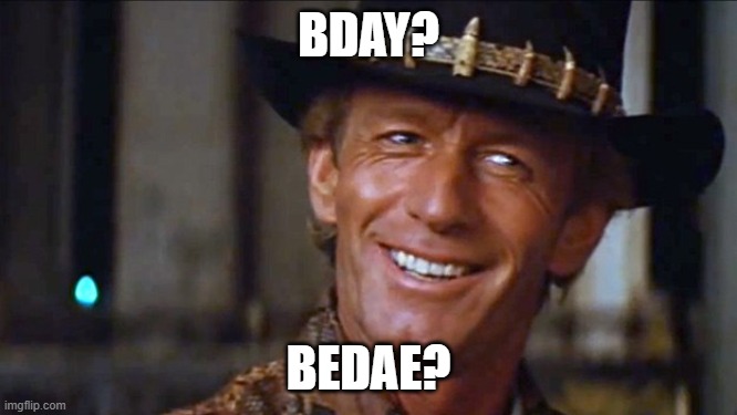 Crocodile Dundee | BDAY? BEDAE? | image tagged in crocodile dundee | made w/ Imgflip meme maker