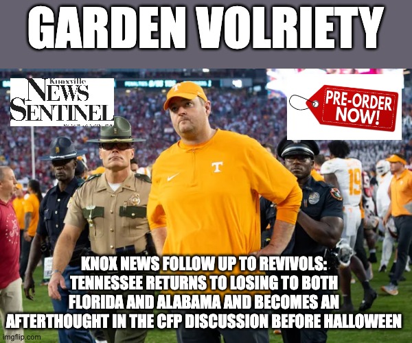 GARDEN VOLRIETY; KNOX NEWS FOLLOW UP TO REVIVOLS: TENNESSEE RETURNS TO LOSING TO BOTH FLORIDA AND ALABAMA AND BECOMES AN AFTERTHOUGHT IN THE CFP DISCUSSION BEFORE HALLOWEEN | image tagged in vols | made w/ Imgflip meme maker