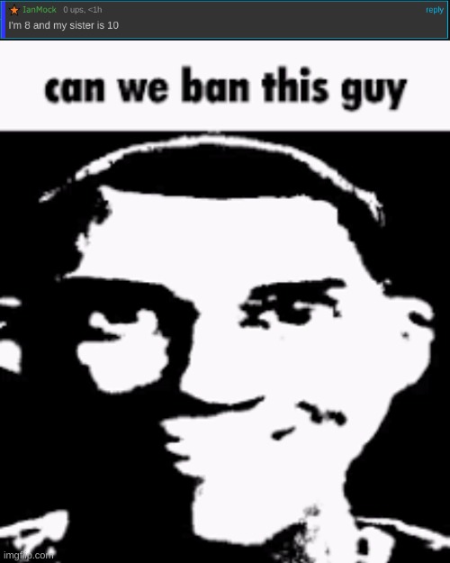 underaged user. ban Zoeymock to. | image tagged in can we ban this guy | made w/ Imgflip meme maker