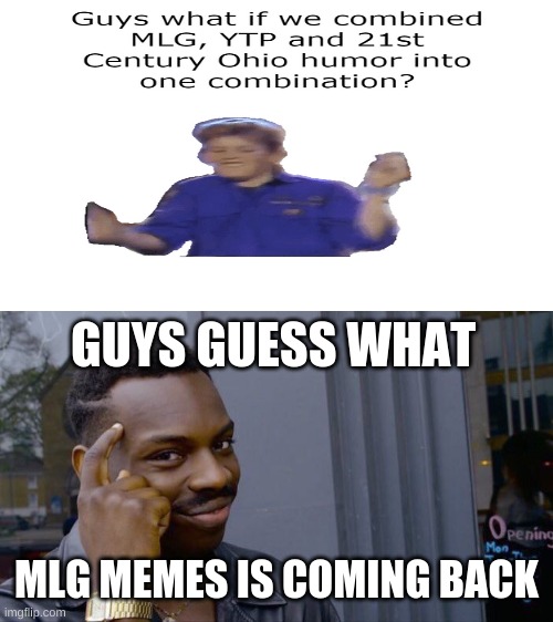 bring back mlg. | GUYS GUESS WHAT; MLG MEMES IS COMING BACK | image tagged in memes,roll safe think about it,funny,funny memes,mlg,ytp | made w/ Imgflip meme maker