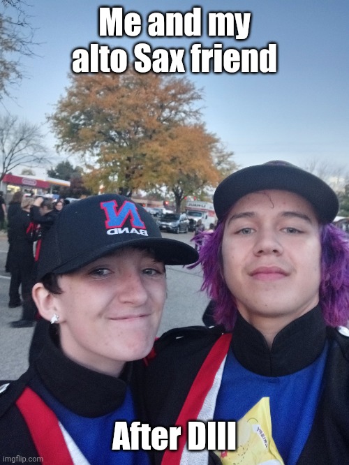 THEY WERE OK WITH A PICTURE :D | Me and my alto Sax friend; After DIII | image tagged in e | made w/ Imgflip meme maker