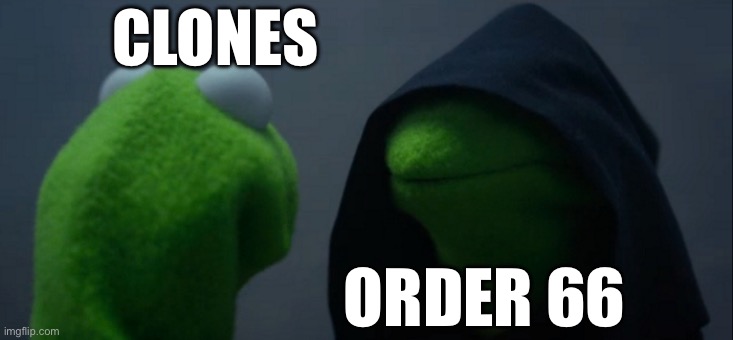 Evil Kermit Meme | CLONES; ORDER 66 | image tagged in memes,evil kermit,star wars,clone wars | made w/ Imgflip meme maker