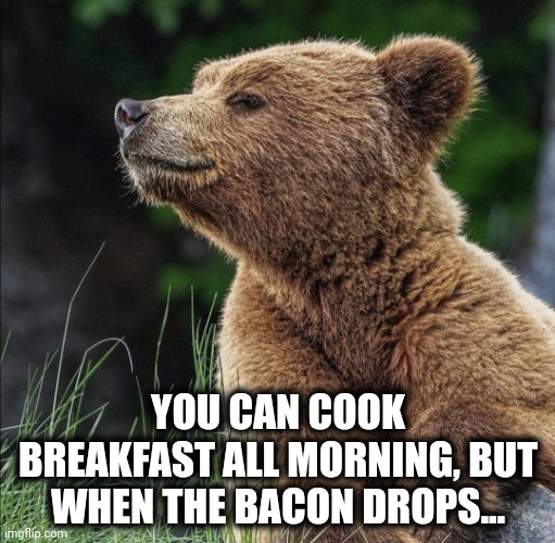 Bacon | YOU CAN COOK BREAKFAST ALL MORNING, BUT WHEN THE BACON DROPS... | image tagged in smell that | made w/ Imgflip meme maker
