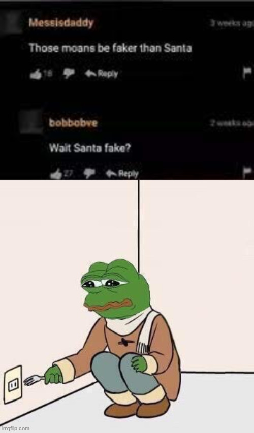 wait santa fake? | image tagged in sad pepe suicide | made w/ Imgflip meme maker
