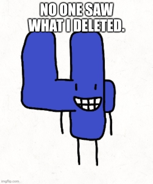 NO ONE SAW WHAT I DELETED. | made w/ Imgflip meme maker