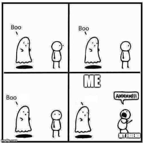 Ghost Boo | ME; MY FRIEND | image tagged in ghost boo | made w/ Imgflip meme maker