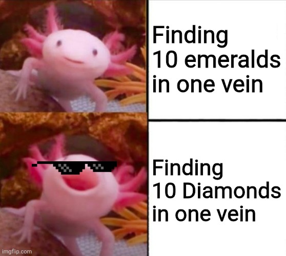 Minecraft | Finding 10 emeralds in one vein; Finding 10 Diamonds in one vein | image tagged in axolotl drake,minecraft | made w/ Imgflip meme maker