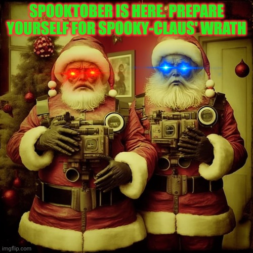 SPOOKTOBER IS HERE. PREPARE YOURSELF FOR SPOOKY-CLAUS' WRATH | made w/ Imgflip meme maker