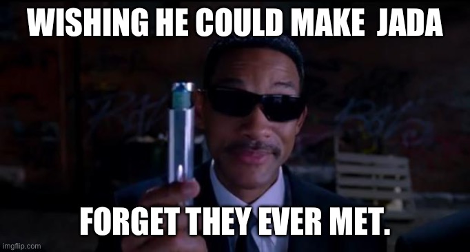 Forget Will | WISHING HE COULD MAKE  JADA; FORGET THEY EVER MET. | image tagged in men in black meme | made w/ Imgflip meme maker