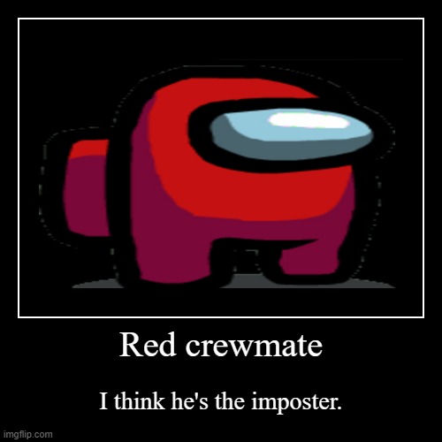 Red crewmate | I think he's the imposter. | image tagged in funny,demotivationals | made w/ Imgflip demotivational maker