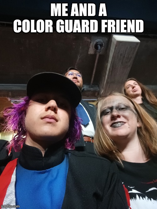 I'm just posting pics of me and friends at DIII lol | ME AND A COLOR GUARD FRIEND | image tagged in e,marching band | made w/ Imgflip meme maker