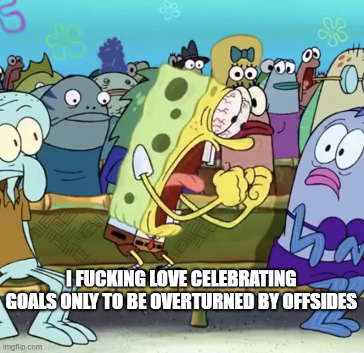 Spongebob Yelling | I FUCKING LOVE CELEBRATING GOALS ONLY TO BE OVERTURNED BY OFFSIDES | image tagged in spongebob yelling,wildhockey | made w/ Imgflip meme maker