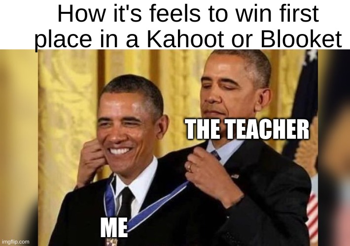 relatable school meme | How it's feels to win first place in a Kahoot or Blooket; THE TEACHER; ME | image tagged in obama giving obama award | made w/ Imgflip meme maker