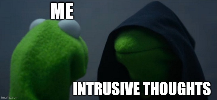 Does anyone else have really bad intrusive thoughts? | ME; INTRUSIVE THOUGHTS | image tagged in memes,evil kermit | made w/ Imgflip meme maker