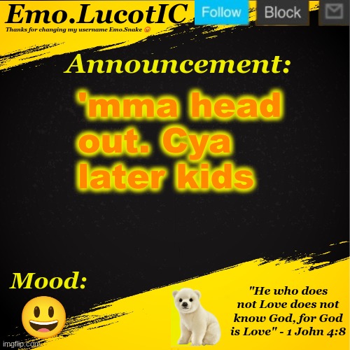 . | 'mma head out. Cya later kids; 😃 | image tagged in emo lucotic announcement template | made w/ Imgflip meme maker