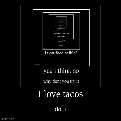 I love tacos | do u | image tagged in funny,demotivationals | made w/ Imgflip demotivational maker