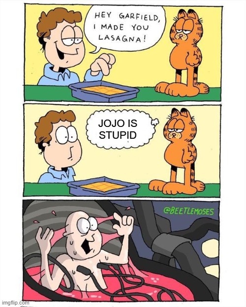 Garfield | JOJO IS
STUPID | image tagged in garfield,memes | made w/ Imgflip meme maker