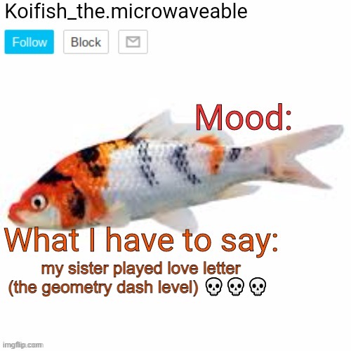 Koifish_the.microwaveable announcement | my sister played love letter (the geometry dash level) 💀💀💀 | made w/ Imgflip meme maker