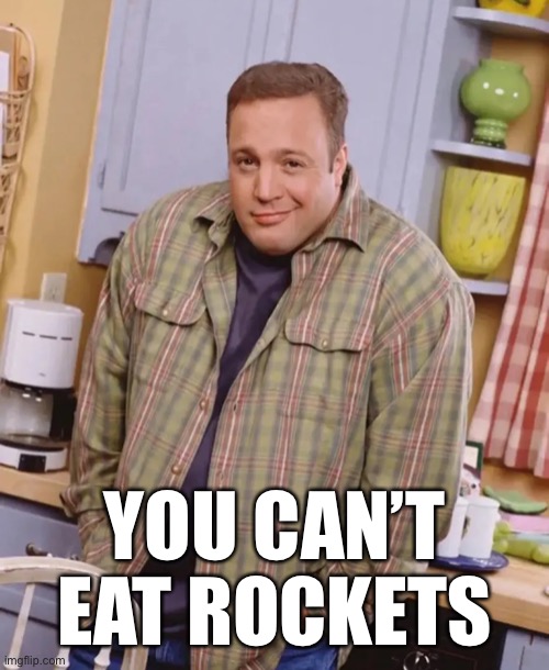 Kevin James shrug | YOU CAN’T EAT ROCKETS | image tagged in kevin james shrug | made w/ Imgflip meme maker