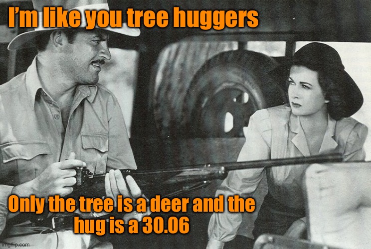 Embrace it this deer season | I’m like you tree huggers; Only the tree is a deer and the
hug is a 30.06 | image tagged in deer,rifle,hunting | made w/ Imgflip meme maker