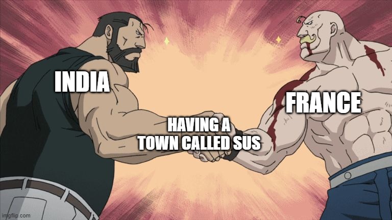 real | FRANCE; INDIA; HAVING A TOWN CALLED SUS | image tagged in manly handshake,among us,amogus,sus,memes,dead memes | made w/ Imgflip meme maker